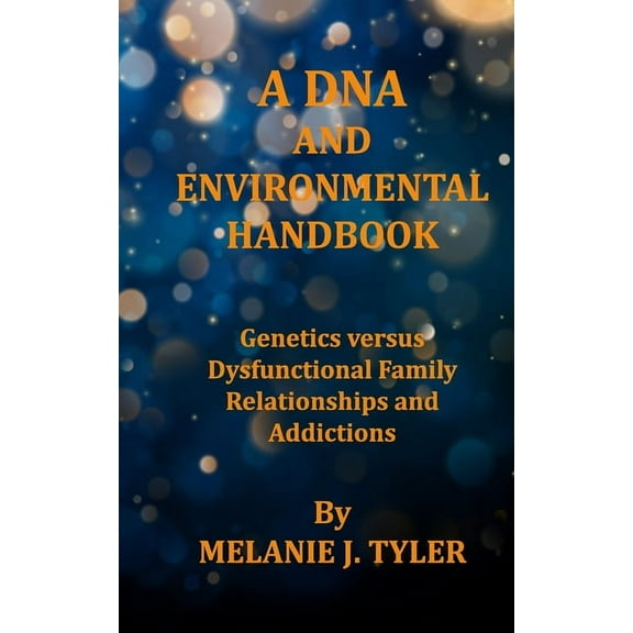 A DNA AND ENVIRONMENTAL HANDBOOK - Genetics Versus Dysfunctional Family Relationships and Addictions (Paperback)