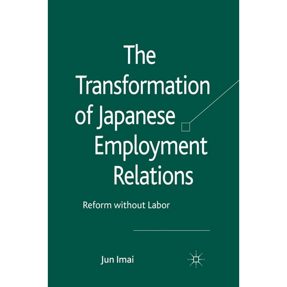 The Transformation of Japanese Employment Relations: Reform Without Labor, (Paperback)