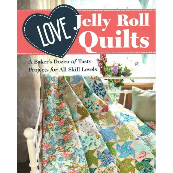 Love Jelly Roll Quilts : A Baker’s Dozen of Tasty Projects for All Skill Levels (Paperback)