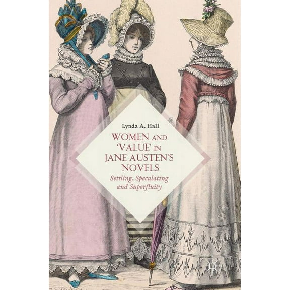 Women and 'Value' in Jane Austen's Novels: Settling, Speculating and Superfluity, (Hardcover)