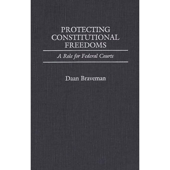 Contributions in Legal Studies Protecting Constitutional Freedoms: A Role for Federal Courts, (Hardcover)