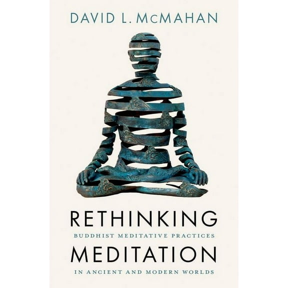 Rethinking Meditation: Buddhist Meditative Practice in Ancient and Modern Worlds, (Hardcover)