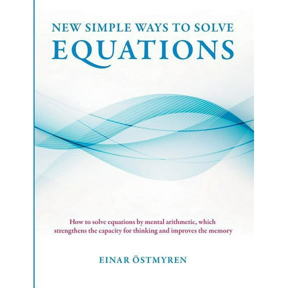 New simple ways to solve equations: How to solve equations by mental arithmetic, which strengthens the capacity for thin, (Paperback)