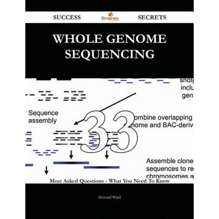 Whole genome sequencing 33 Success Secrets - 33 Most Asked Questions On Whole genome sequencing - What You Need To Know -