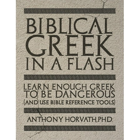 Biblical Greek in a Flash: Learn Enough Greek to Be Dangerous And Use Bible Reference Tools (Best Way To Learn Biblical Greek)