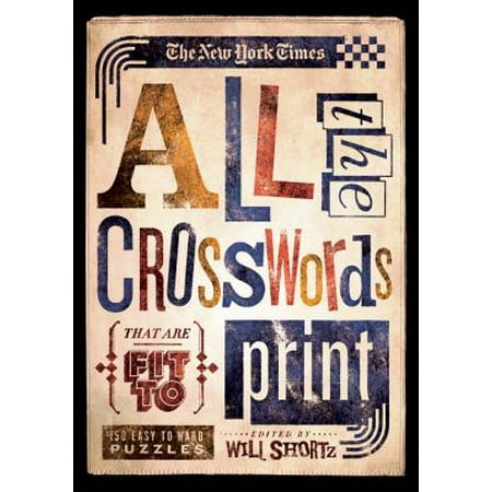The New York Times All the Crosswords That Are Fit to Print: 150 Easy to Hard Puzzles