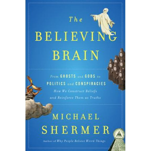 Pre-Owned The Believing Brain: From Ghosts and Gods to Politics and Conspiracies---How We Construct Beliefs and Reinforce Them as Truths (Hardcover) 0805091254 9780805091250