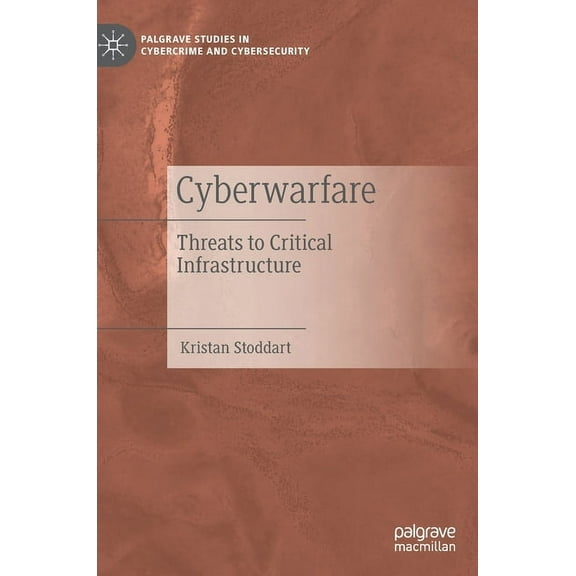 Palgrave Studies in Cybercrime and Cyber Cyberwarfare: Threats to Critical Infrastructure, (Hardcover)