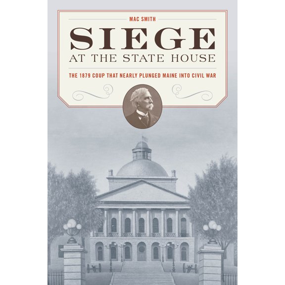 Pre-Owned Siege at the State House: The 1879 Coup That Nearly Plunged Maine Into Civil War (Paperback) 1684750342 9781684750344