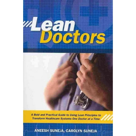 Lean Doctors: A Bold and Practical Guide to Using Lean Principles to Transform Healthcare Systems, One Doctor at a Time (Paperback)