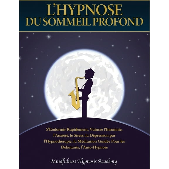 Hypnosis: L'Hypnose du Sommeil Profond : S'endormir rapidement, vaincre l'insomnie, l'anxiété, le stress, la dépression par l'hypnothérapie, la méditation guidée, l'auto- hypnose [Deep Sleep] (Series #2A) (Paperback)