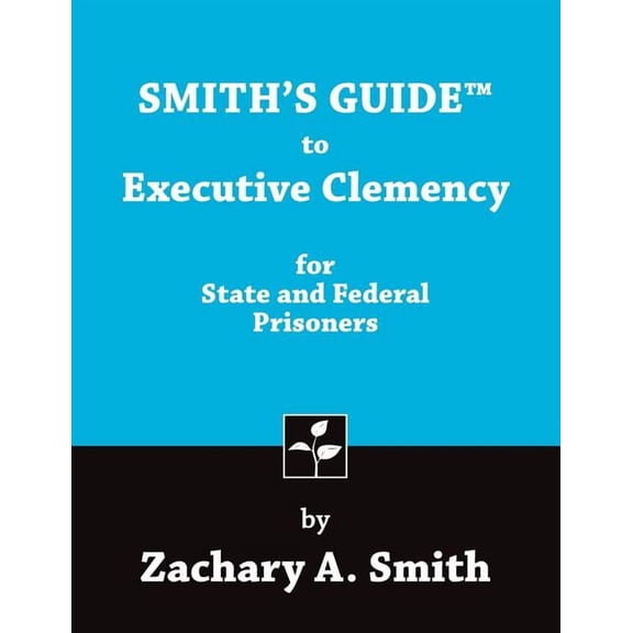Smith's Guide to Executive Clemency for State and Federal Prisoners, (Paperback)