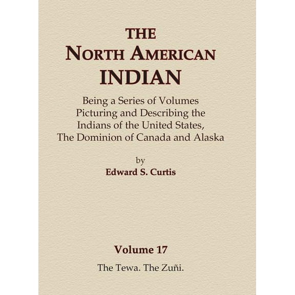 North American Indian The North American Indian Volume 17 - The Tewa, The Zuni, Book 17, (Hardcover)