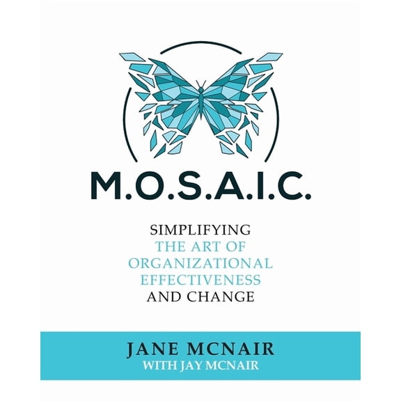 Mosaic: Simplifying the Art of Organizational Effectiveness and Change, (Paperback)