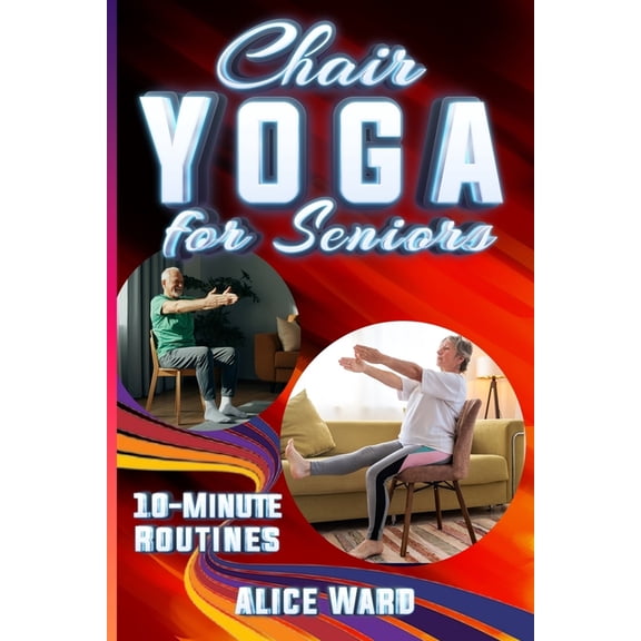Chair Yoga for Seniors: Simple Routines for Increased Mobility, Strength, and Mental Clarity, (Paperback)