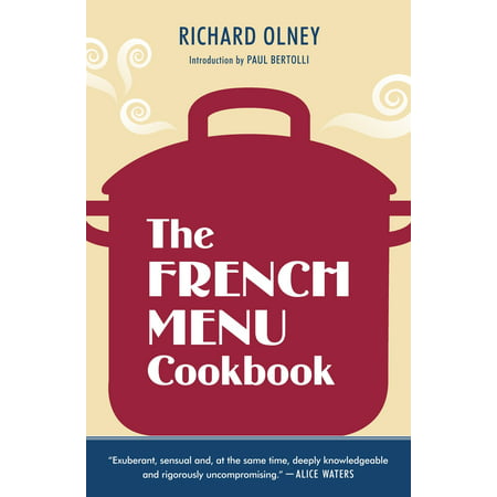 The French Menu Cookbook : The Food and Wine of France--Season by Delicious Season--in Beautifully Composed Menus for American Dining and Entertaining by an American Living in