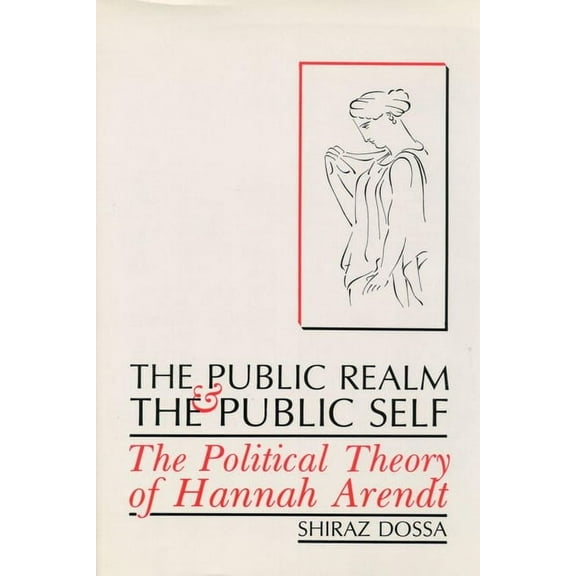 The Public Realm and the Public Self: The Political Theory of Hannah Arendt, (Paperback)