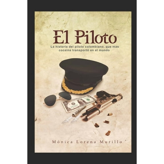El Piloto : La historia del piloto colombiano, que mas cochina transporto en el mundo (Paperback)