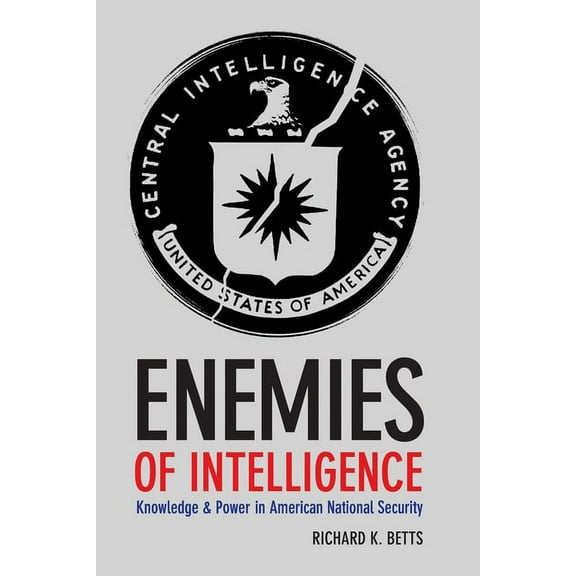 Enemies of Intelligence: Knowledge and Power in American National Security, (Paperback)