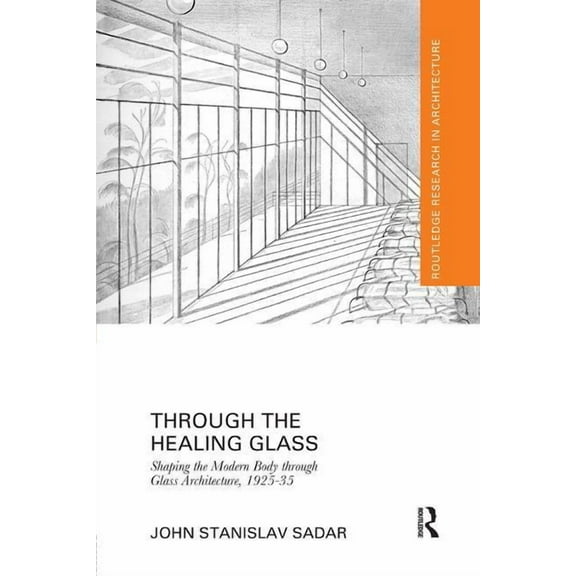 Routledge Research in Architecture Through the Healing Glass: Shaping the Modern Body through Glass Architecture, 1925-35, (Paperback)