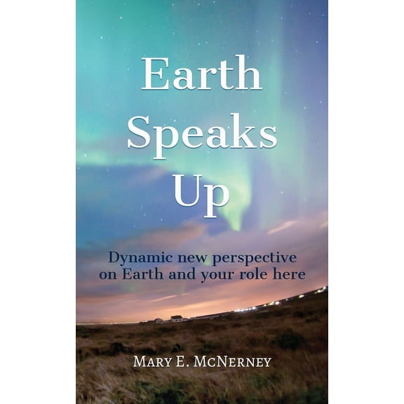 Earth Speaks Up: Dynamic New Perspective on Earth and Your Role Here, (Paperback)