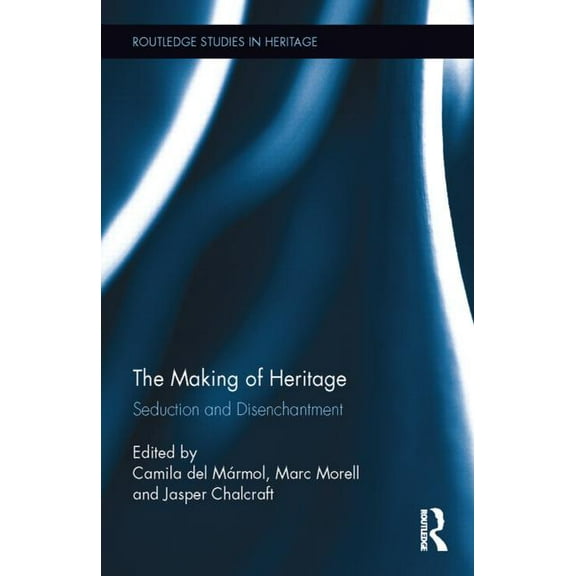 Routledge Studies in Heritage The Making of Heritage: Seduction and Disenchantment, (Hardcover)