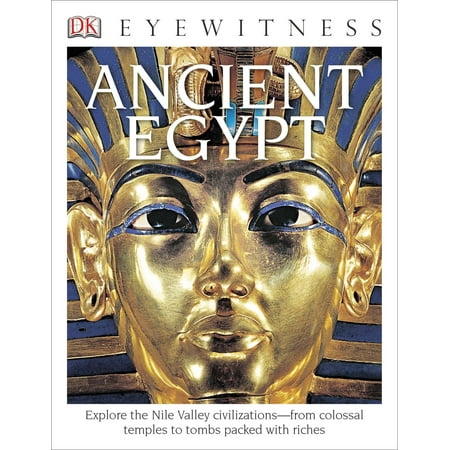 DK Eyewitness Books: Ancient Egypt : Explore the Nile Valley Civilizations from Colossal Temples to Tombs Packed (The Best Ancient Civilization)