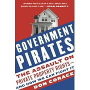 Government Pirates: The Assault on Private Property Rights--And How We Can Fight It, (Paperback)