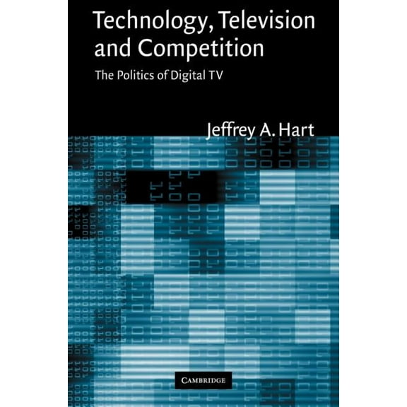 Technology, Television, and Competition: The Politics of Digital TV, (Paperback)