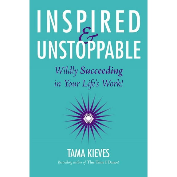 Inspired & Unstoppable: Wildly Succeeding in Your Life's Work!, (Paperback)