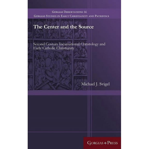 Gorgias Studies in Early Christianity and Patristi: The Center and the Source (Hardcover)