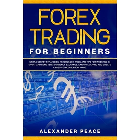Pre-Owned Forex Trading for Beginners: Simple Secret Strategies, Psychology Trick and Tips for Investing in Short- and Long- Term , (Paperback)