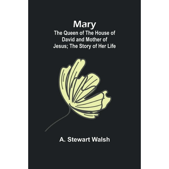 Mary: The Queen of the House of David and Mother of Jesus; The Story of Her Life, (Paperback)
