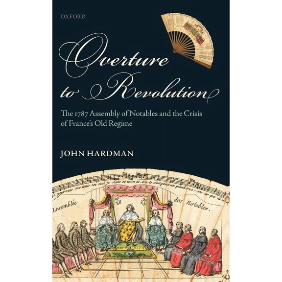 Overture to Revolution: The 1787 Assembly of Notables and the Crisis of France's Old Regime, (Hardcover)