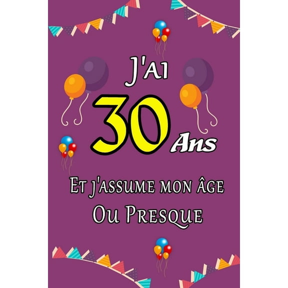 J'ai 30 ans et j'assume mon âge ou presque: Excellente idée de Cadeau D'anniversaire assez original cadeau d'appréciation pour: Femme, Homme, meilleure amie, frère, soeur, coupine, coupain - 15.24cm x
