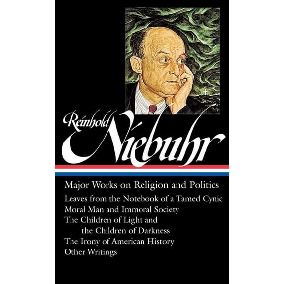 Reinhold Niebuhr: Major Works on Religion and Politics (Loa #263): Leaves from the Notebook of a Tamed Cynic / Moral Man, (Hardcover)
