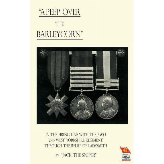 'A PEEP OVER THE BARLEYCORN' In the Firing Line With the P.O.W. 2nd West Yorkshire Regiment, Through the Relief of Ladysmith (Paperback)