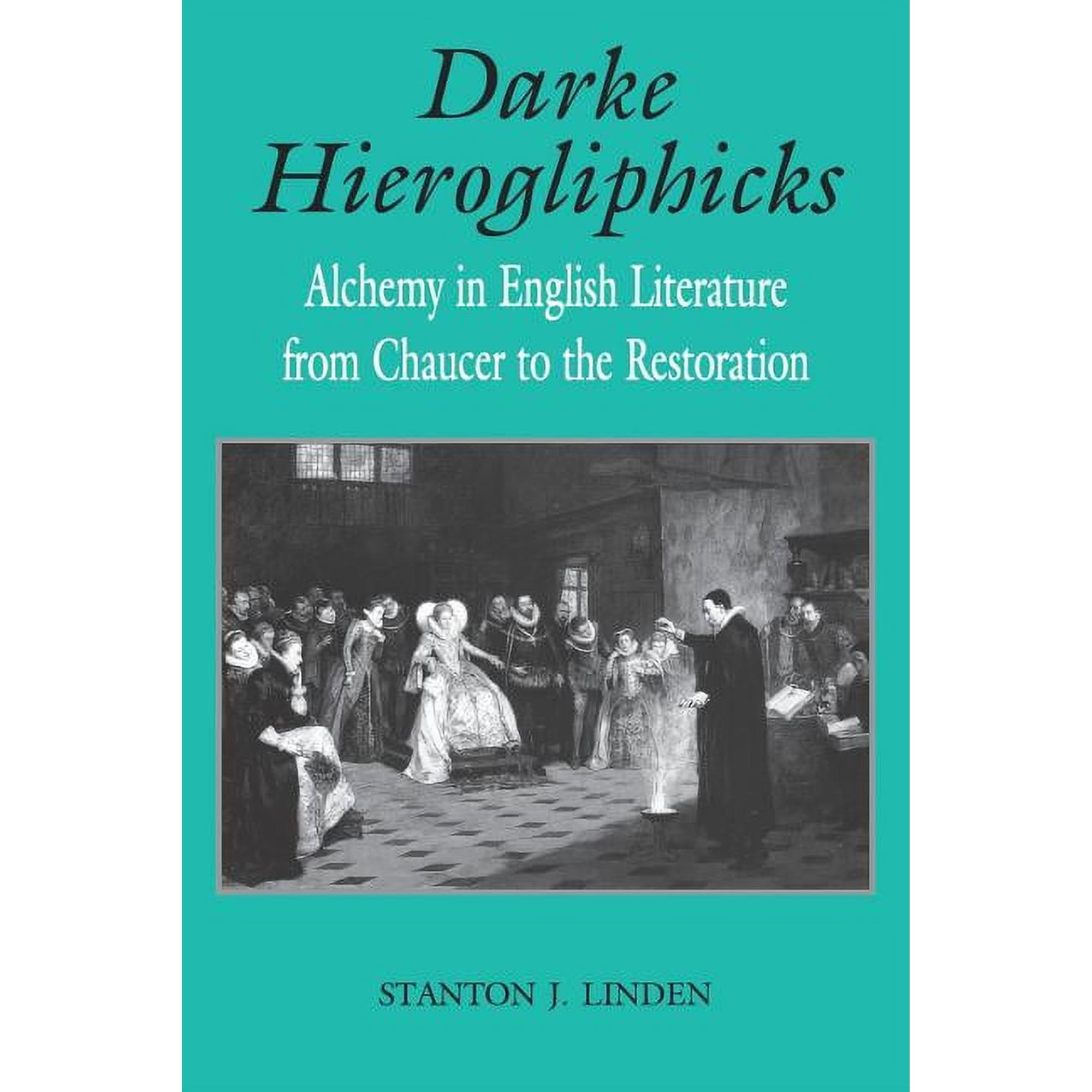 Studies in the English Renaissance Darke Hierogliphicks: Alchemy in English Literature from Chaucer to the Restoration (Paperback)