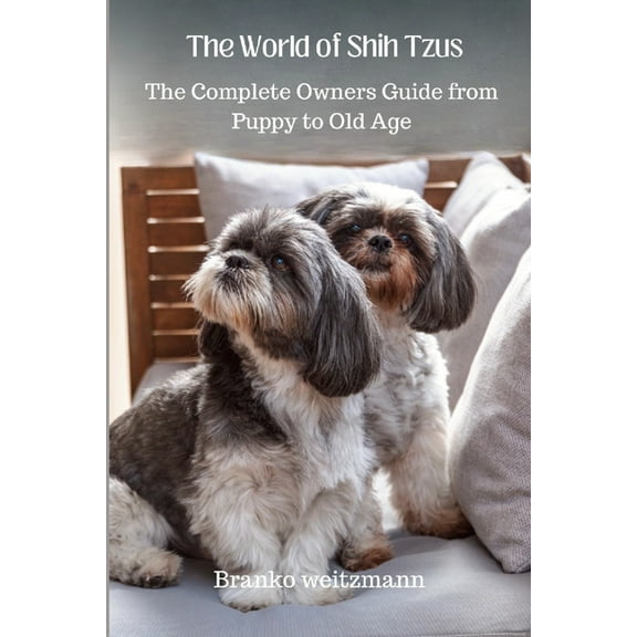 The World of Shih Tzus: The Complete Owners Guide from Puppy to Old Age, (Paperback)