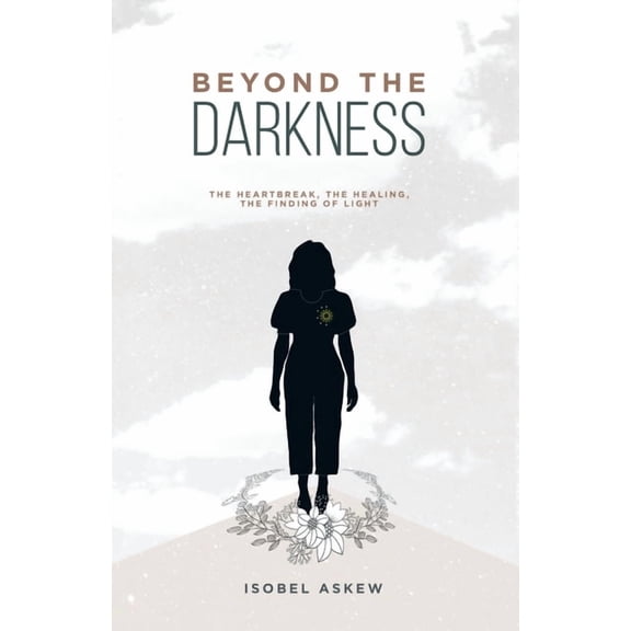 Beyond the Darkness: The Heartbreak, the Healing, the Finding of Light (Paperback)
