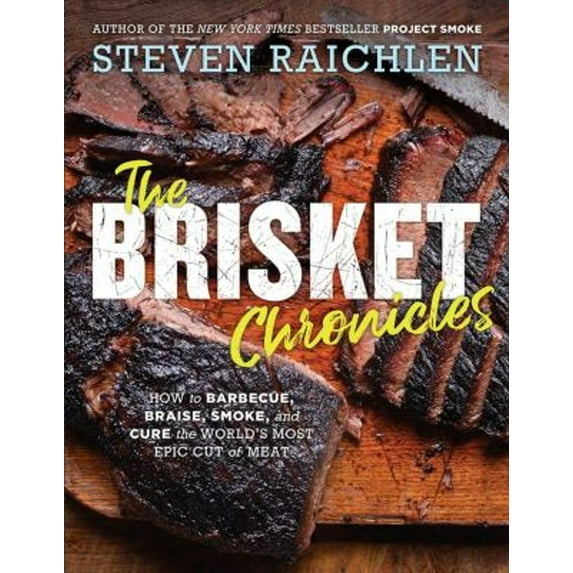 Pre-Owned The Brisket Chronicles: How to Barbecue, Braise, Smoke, and Cure the World's Most Epic Cut of Meat (Paperback) 1523505486 9781523505487