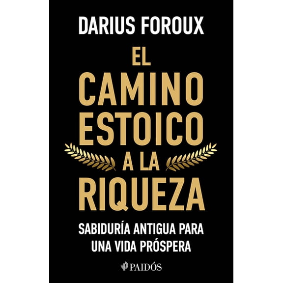 El Camino Estoico a la Riqueza: SabidurÃ­a Antigua Para Una Vida PrÃ³spera / The Stoic Path to Wealth: Ancient Wisdom for , (Paperback)