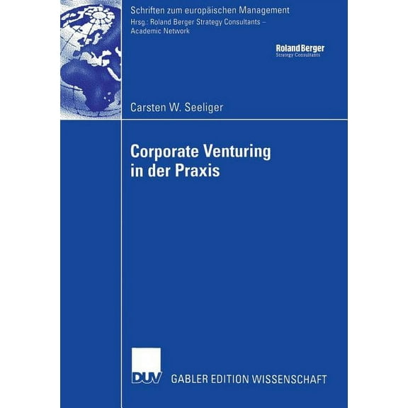 Schriften Zum Europäischen Management Corporate Venturing in Der PRAXIS: Rolle Im Rahmen Des Innovationsmanagements Und Ansätze Für Ein Konzept Zur Beurteilun, (Paperback)