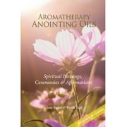 Aromatherapy Anointing Oils, Revised & Expanded : Spiritual Blessings, Ceremonies, and Affirmations