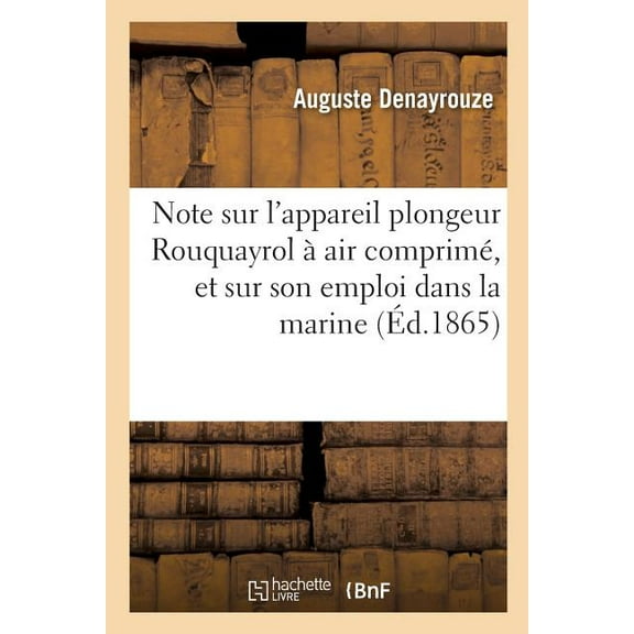 Note Sur l'Appareil Plongeur Rouquayrol À Air Comprimé, Et Sur Son Emploi Dans La Marine (Paperback)