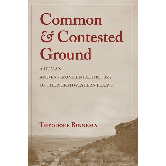Common and Contested Ground: A Human and Environmental History of the Northwestern Plains, (Paperback)
