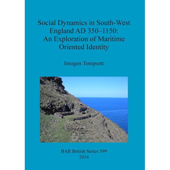BAR British: Social Dynamics in South-West England AD 350-1150: An Exploration of Maritime Oriented Identity (Paperback)