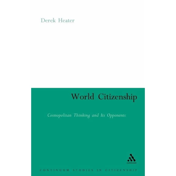 Continuum Studies in Global Citizenship World Citizenship: Cosmopolitan Thinking and Its Opponents, (Paperback)
