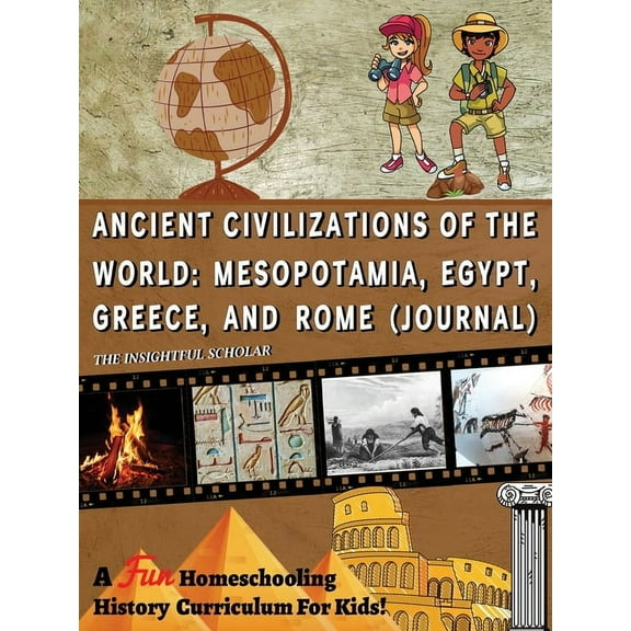 A Fun Homeschooling History Curriculum for Kids! Ancient Civilizations of the World: Mesopotamia, Egypt, Greece, and Rom, (Paperback)