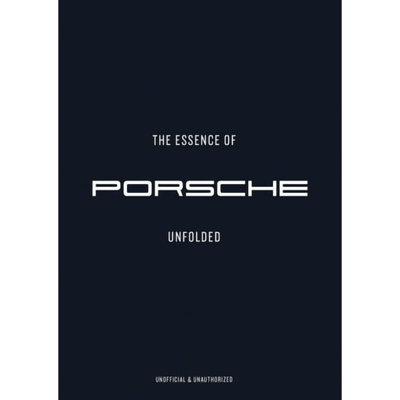 Essence of The Essence of Porche 911: Unfolded, (Hardcover)